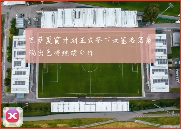巴萨夏窗计划正式签下坎塞洛若表现出色将继续合作