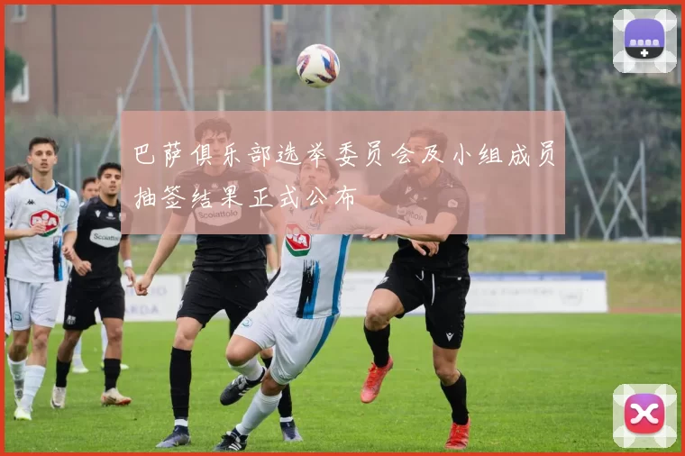 巴萨俱乐部选举委员会及小组成员抽签结果正式公布